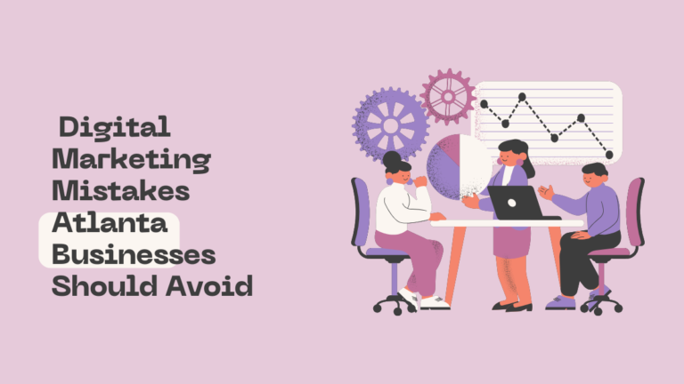 15 Most Common Digital Marketing Mistakes Atlanta Businesses Should Avoid 