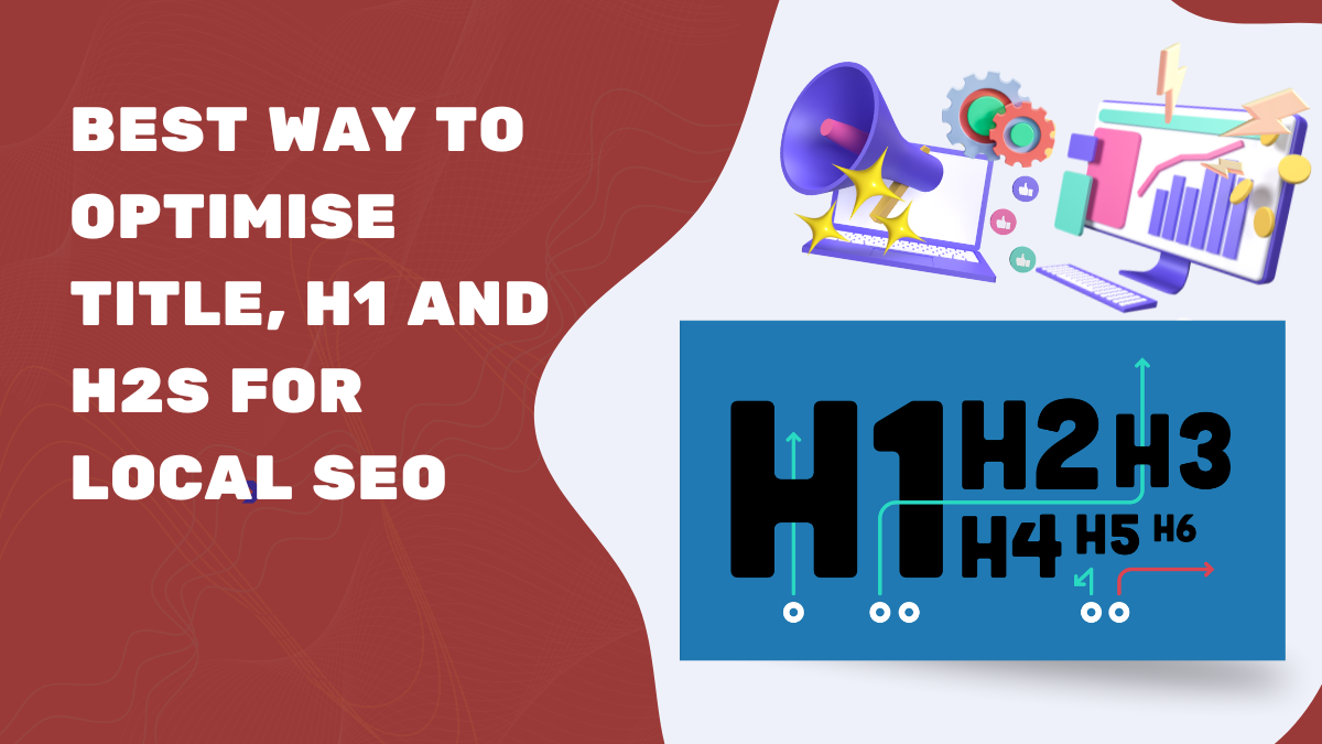 Best Way To Optimise Title, H1 and H2s For Local SEO 